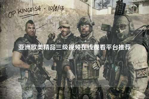 亚洲欧美精品三级视频在线观看平台推荐