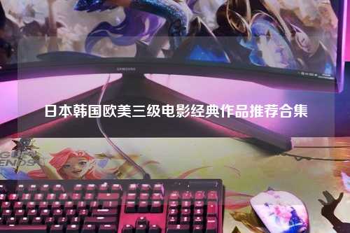 日本韩国欧美三级电影经典作品推荐合集