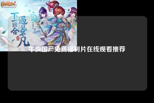 午夜国产免费福利片在线观看推荐