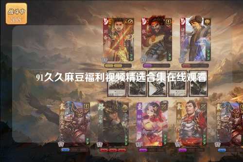 91久久麻豆福利视频精选合集在线观看
