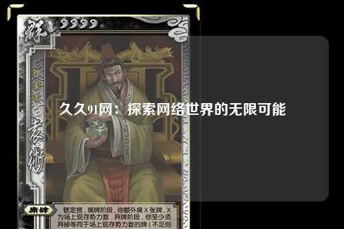 久久91网：探索网络世界的无限可能