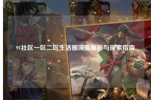 91社区一区二区生活圈深度解析与探索指南