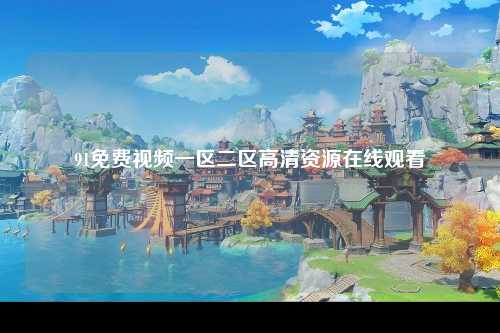 91免费视频一区二区高清资源在线观看