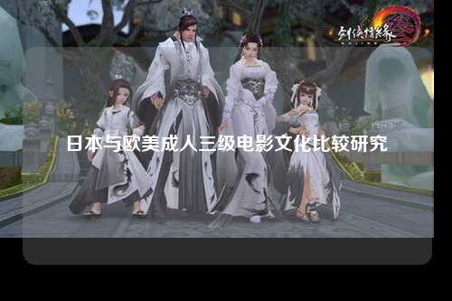 日本与欧美成人三级电影文化比较研究