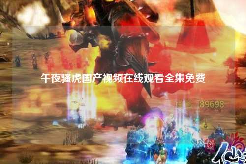 午夜骚虎国产视频在线观看全集免费