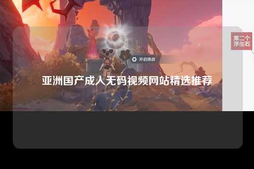 亚洲国产成人无码视频网站精选推荐