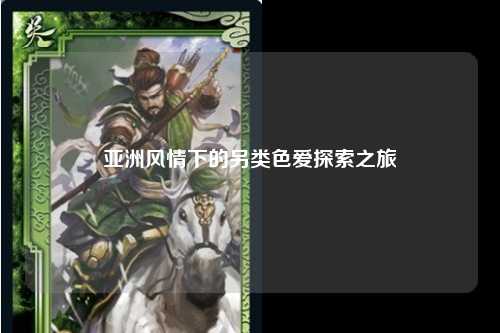 亚洲风情下的另类色爱探索之旅