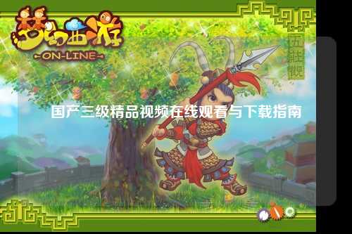 国产三级精品视频在线观看与下载指南