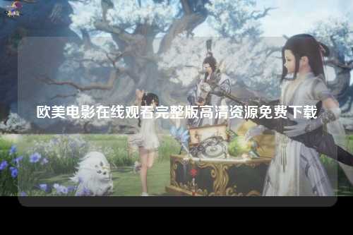 欧美电影在线观看完整版高清资源免费下载