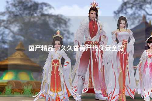 国产精品一久久香蕉产线实景全览