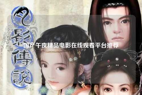 国产午夜精品电影在线观看平台推荐