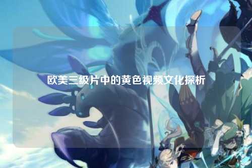 欧美三级片中的黄色视频文化探析