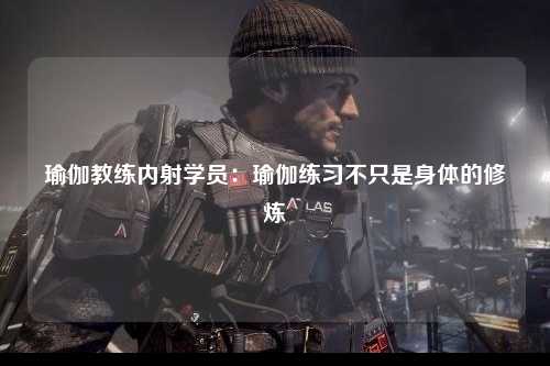 瑜伽教练内射学员：瑜伽练习不只是身体的修炼