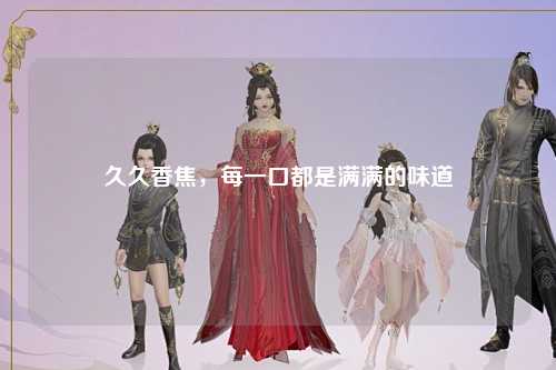 久久香焦，每一口都是满满的味道