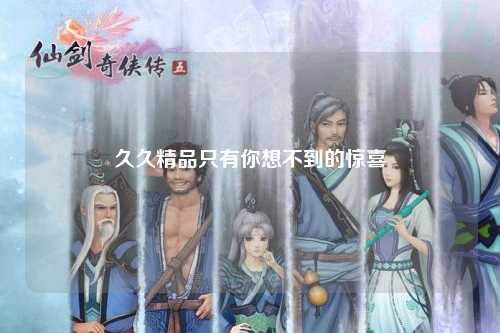 久久精品只有你想不到的惊喜