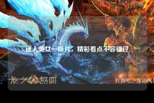 迷人美女一级片，精彩看点不容错过