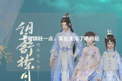 老师请轻一点，实在太深了嗯网站