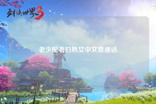 老少配老妇熟女中文普通话