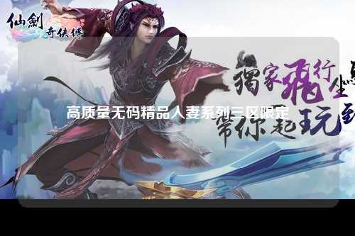 高质量无码精品人妻系列三区限定