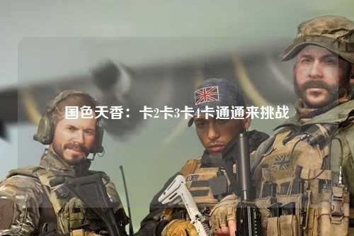 国色天香：卡2卡3卡4卡通通来挑战