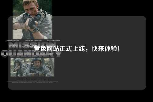 黄色网站正式上线，快来体验！