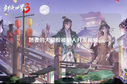 娇妻的大屁股被别人开发视频