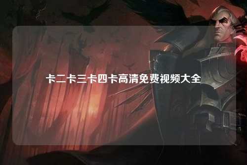 卡二卡三卡四卡高清免费视频大全