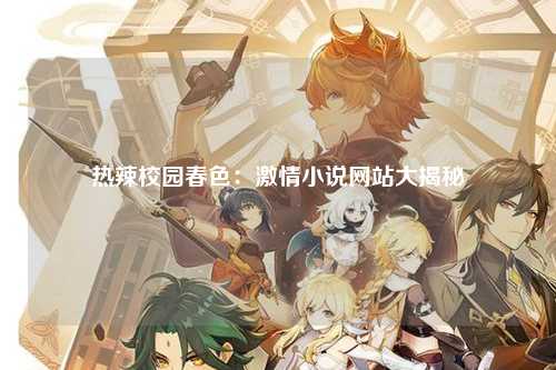 热辣校园春色：激情小说网站大揭秘