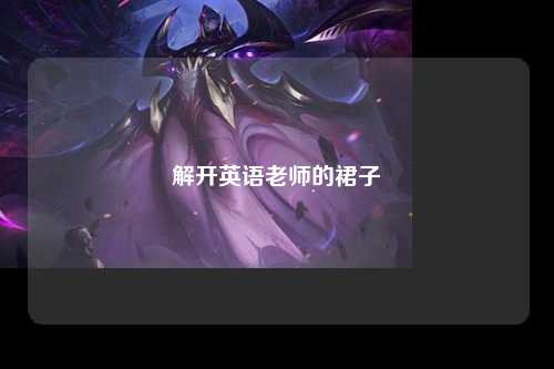 解开英语老师的裙子