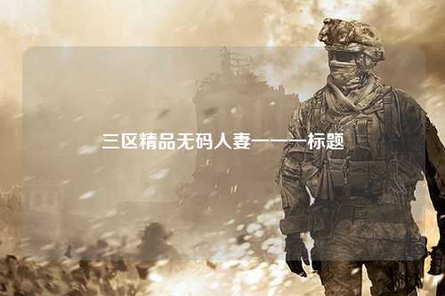 三区精品无码人妻一一一标题