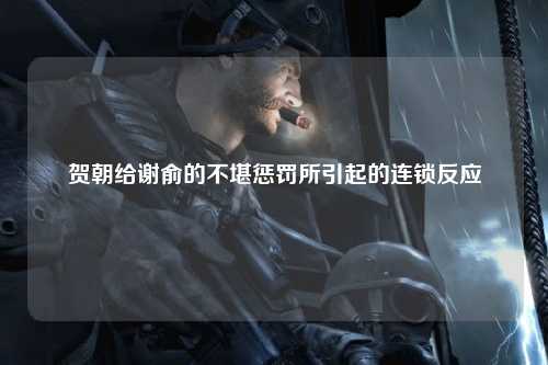 贺朝给谢俞的不堪惩罚所引起的连锁反应