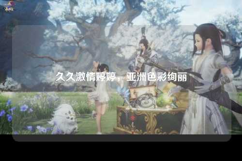 久久激情婷婷，亚洲色彩绚丽