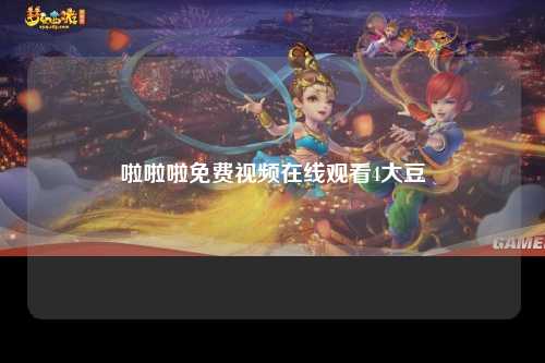 啦啦啦免费视频在线观看4大豆