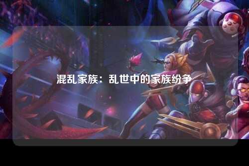 混乱家族：乱世中的家族纷争