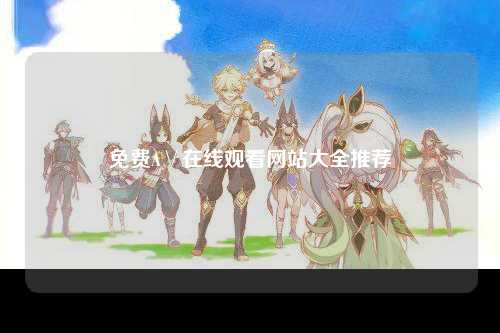 免费A∨在线观看网站大全推荐