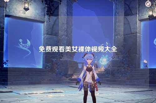 免费观看美女裸体视频大全