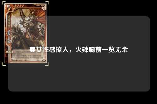 美女性感撩人，火辣胸前一览无余