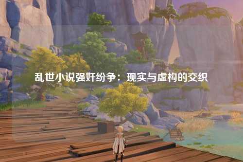 乱世小说强奸纷争：现实与虚构的交织
