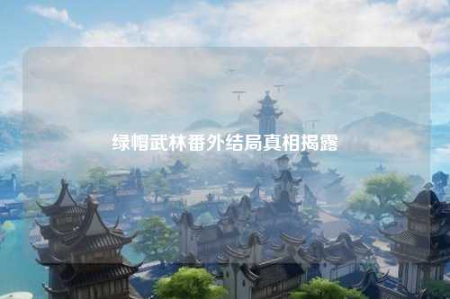 绿帽武林番外结局真相揭露