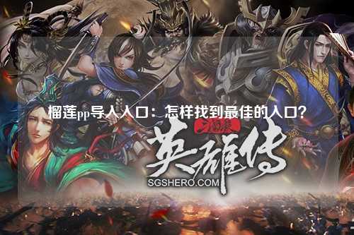 榴莲pp导入入口：怎样找到最佳的入口？