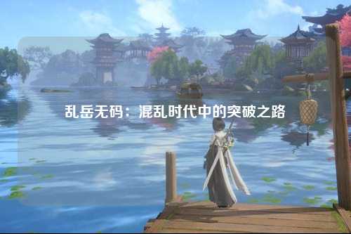 乱岳无码：混乱时代中的突破之路