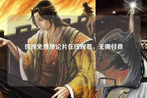 夜晚免费理论片在线观看，无需付费