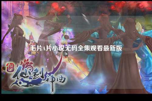 毛片A片小说无码全集观看最新版