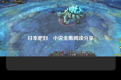 日本肥妇屄小说全集阅读分享