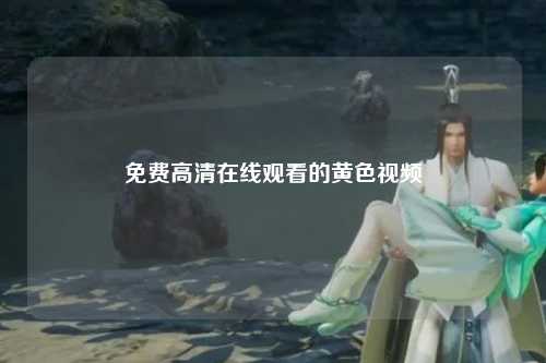 免费高清在线观看的黄色视频