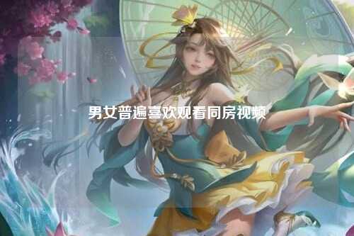 男女普遍喜欢观看同房视频