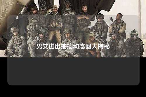 男女进出抽搐动态图大揭秘